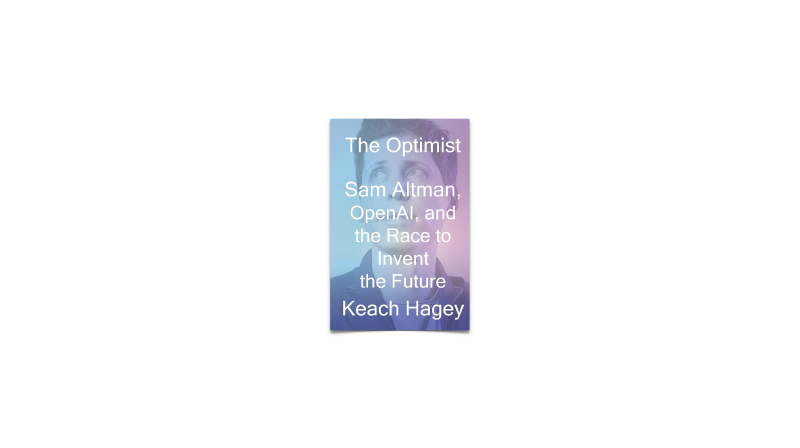 Featured image of post 106/ The Optimist Sam Altman, OpenAI, and the Race to Invent the Future